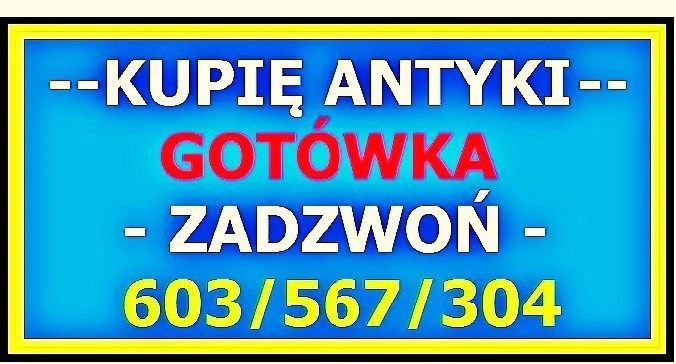 Kupię Antyki, Starocie - Gotówka + Dojazd - Zadzwoń !