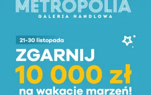 Wygraj 10 tys. zł w konkursie Galerii Metropolia