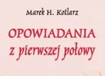 "Opowiadania z pierwszej połowy" - książka Marka H. Kotlarza