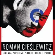Roman Cieślewicz - legenda polskiego plakatu. Dzieło i postać