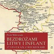 Prezentacja książki Piotra Wdowiaka - "Bezdrożami Litwy i Inflant. 17 spotkań z Wilniukami"
