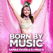 Born by Music - Samba Fever & DJ Mike G.