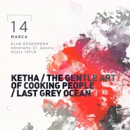Ketha + The Gentle Art of Cooking People + Last Grey Ocean