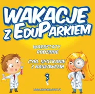 Wybuchowe wakacje z EduParkiem - warsztaty rodzinne