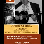 Śpiewaj moja gitaro.Recital piosenek ukraińskich,polskich,rosyjskich.Igor Dubicki,Leszek Muchowiecki