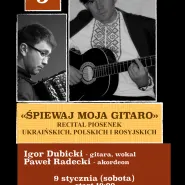 Śpiewaj moja gitaro. Recital piosenek ukraińskich, polskich, rosyjskich. Igor Dubicki, Paweł Radecki