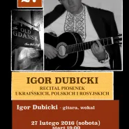 Recital piosenek ukraińskich, polskich i rosyjskich. Igor Dubicki