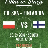 Piłka w Stacji &#9733; Transmisja meczu POLSKA - FINLANDIA &#9733;