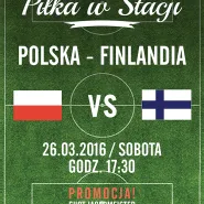 Piłka w Stacji ★ Transmisja meczu POLSKA - FINLANDIA ★