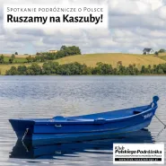 Ruszamy na Kaszuby - spotkanie Klubu Polskiego Podróżnika