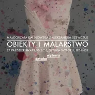 Małgorzata Kalinowska i Aleksandra Szewczuk / Obiekty i malarstwo