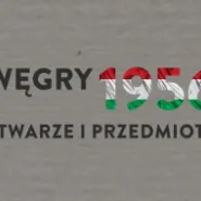 Węgry 1956 - Twarze i Przedmioty - wernisaż