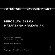 Wernisaż wystawy Mirosława Bałki i Katarzyny Krakowiak "Jutro nie przyjdzie nigdy"