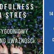 Mindfulness na stres. 8-tygodniowy trening uważności