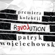 Premiera Kolekcji Revolution Patryka Wojciechowskiego