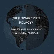 (Nie)towarzyscy Polacy? Zawieranie znajomości w Social Mediach