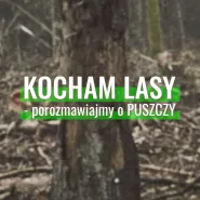 Kocham Lasy - porozmawiajmy o Puszczy Białowieskiej