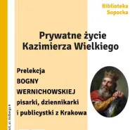 Życie prywatne Kazimierza Wielkiego - prelekcja Bogny Wernichowskiej