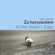 At the Water's Edge. Za horyzontem - wernisaż