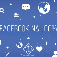 Facebook na 100%. Jak z sukcesem prowadzić profil biznesowy