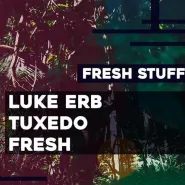 Fresh Stuff // Luke Erb / Tuxedo / Fresh