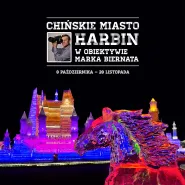 Chińskie miasto Harbin w obiektywie Marka Biernata - wystawa fotograficzna
