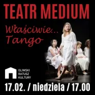 Teatr Medium - Właściwie...Tango