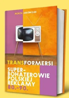 Transformersi. Superbohaterowie polskiej reklamy 80'-90'