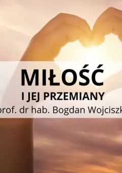 Miłość i jej przemiany - wykład prof. Bogdana Wojciszke