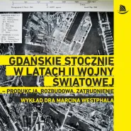 Gdańskie stocznie w latach II wojny światowej - produkcja, rozbudowa, zatrudnienie