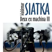 Waldemar Siatka - Deus ex machina III - wystawa