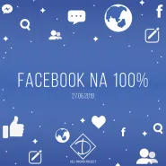 Facebook na 100%, czyli jak z sukcesem prowadzić profil biznesowy i skutecznie zarządzać kampaniami