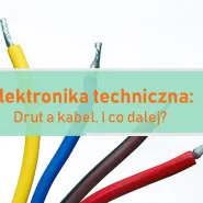 Elektronika techniczna: Drut a kabel. I co dalej?