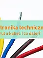 Elektronika techniczna: Drut a kabel. I co dalej?