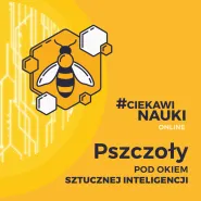 #CiekawiNauki - Pszczoły pod okiem sztucznej inteligencji [ONLINE]
