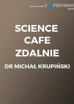 Science Cafe Zdalnie - Dr Michał Krupiński