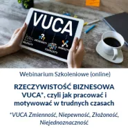Rzeczywistość biznesowa vuca*, czyli jak pracować i motywować w trudnych czasach