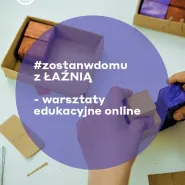 #zostanwdomu z ŁAŹNIĄ - warsztaty edukacyjne online