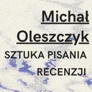Michał Oleszczyk: Sztuka pisania recenzji