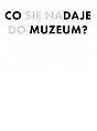 Co daje muzeum? Co się nadaje do muzeum?