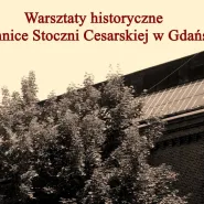 Warsztaty historyczne "Tajemnice Stoczni Cesarskiej w Gdańsku"