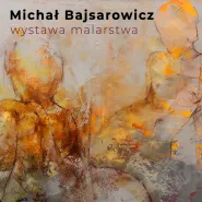 Wystawa malarstwa Michała Bajsarowicza