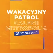 Wakacyjny Patrol Galerii Metropolia