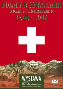 Polacy w Szwajcarii 1940-1945 - Wystawa z materiałów Marka Ney-Krwawicza