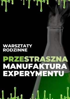 Warsztaty Rodzinne. Przestraszna Manufaktura Experymentu