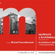 Prelekcja online pt. Architektura Szkolna II RP | prowadzenie dr hab. inż. Michała Pszczółkowskiego