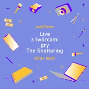 Pasja x Praca: Live z twórcami gry The Shattering