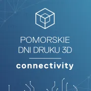 Pomorskie Dni Druku 3D. Connectivity