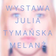 Melanż - wernisaż wystawy Julii Tymańskiej
