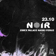 NOIR: Zibex / Palace / Naski / Feruz